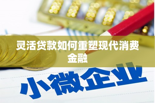 苏家屯灵活贷款如何重塑现代消费金融
