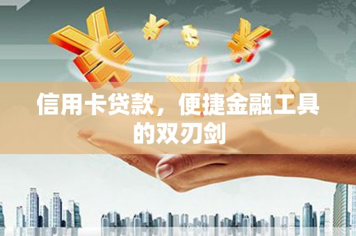 苏家屯信用卡贷款，便捷金融工具的双刃剑