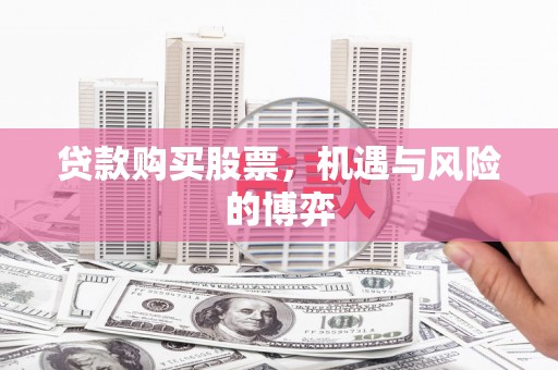 苏家屯贷款购买股票，机遇与风险的博弈
