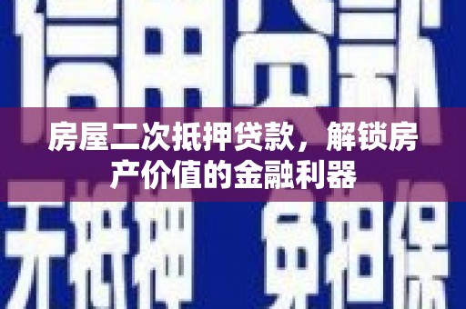 苏家屯房屋二次抵押贷款，解锁房产价值的金融利器