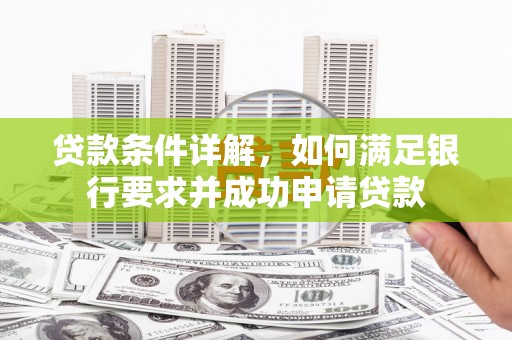 苏家屯贷款条件详解，如何满足银行要求并成功申请贷款