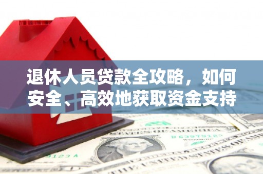 苏家屯退休人员贷款全攻略，如何安全、高效地获取资金支持