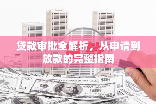苏家屯贷款审批全解析，从申请到放款的完整指南