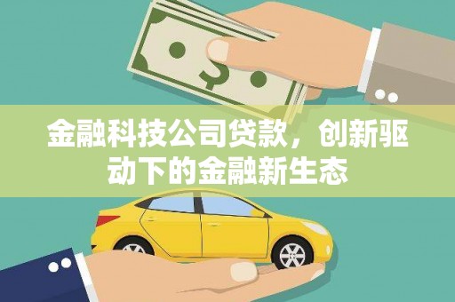 苏家屯金融科技公司贷款，创新驱动下的金融新生态