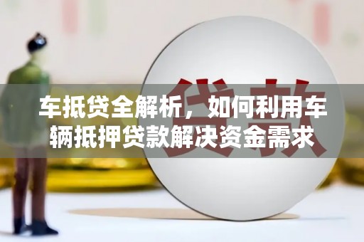 苏家屯车抵贷全解析，如何利用车辆抵押贷款解决资金需求