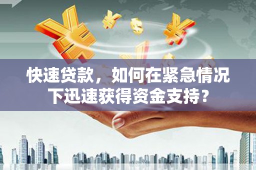 苏家屯快速贷款，如何在紧急情况下迅速获得资金支持？