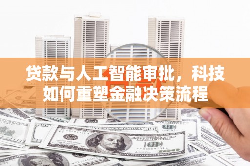 苏家屯贷款与人工智能审批，科技如何重塑金融决策流程