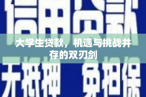 苏家屯大学生贷款，机遇与挑战并存的双刃剑