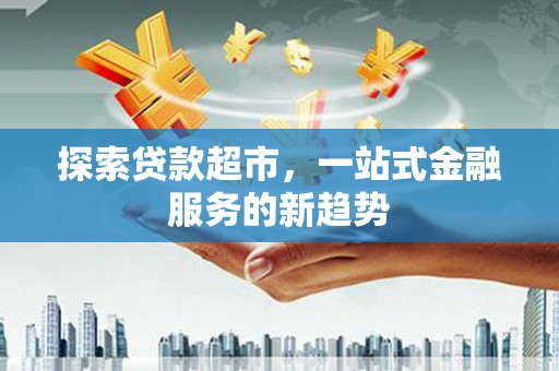 苏家屯探索贷款超市，一站式金融服务的新趋势
