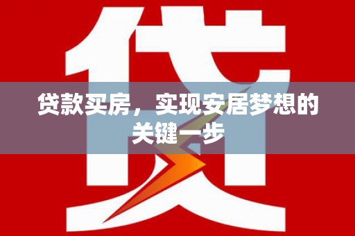 苏家屯贷款买房，实现安居梦想的关键一步