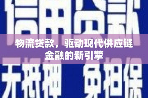 苏家屯物流贷款，驱动现代供应链金融的新引擎