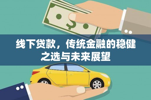 苏家屯线下贷款，传统金融的稳健之选与未来展望