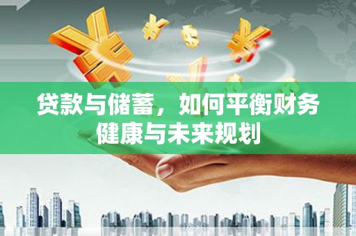 苏家屯贷款与储蓄，如何平衡财务健康与未来规划