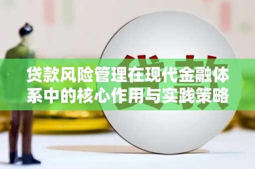 苏家屯贷款风险管理在现代金融体系中的核心作用与实践策略