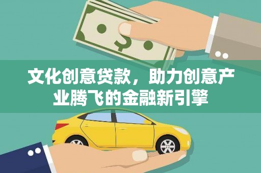 苏家屯文化创意贷款，助力创意产业腾飞的金融新引擎