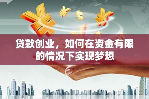 苏家屯贷款创业，如何在资金有限的情况下实现梦想
