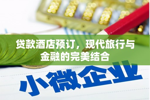 苏家屯贷款酒店预订，现代旅行与金融的完美结合