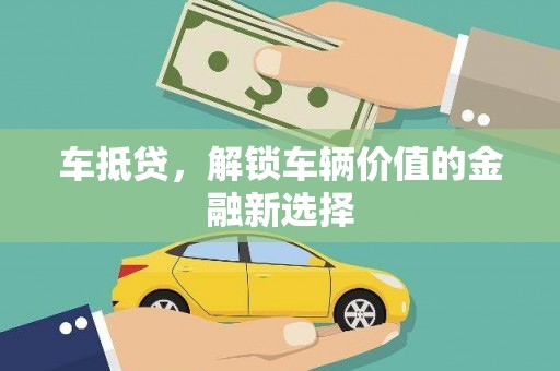 苏家屯车抵贷，解锁车辆价值的金融新选择