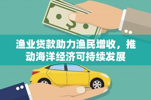 苏家屯渔业贷款助力渔民增收，推动海洋经济可持续发展