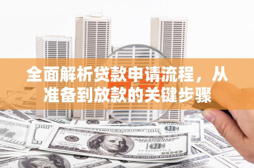 苏家屯全面解析贷款申请流程，从准备到放款的关键步骤