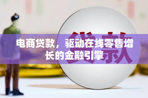苏家屯电商贷款，驱动在线零售增长的金融引擎