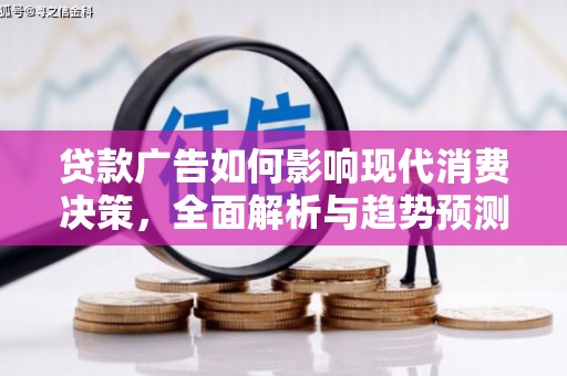 苏家屯贷款广告如何影响现代消费决策，全面解析与趋势预测
