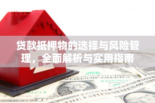苏家屯贷款抵押物的选择与风险管理，全面解析与实用指南