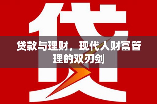 苏家屯贷款与理财，现代人财富管理的双刃剑