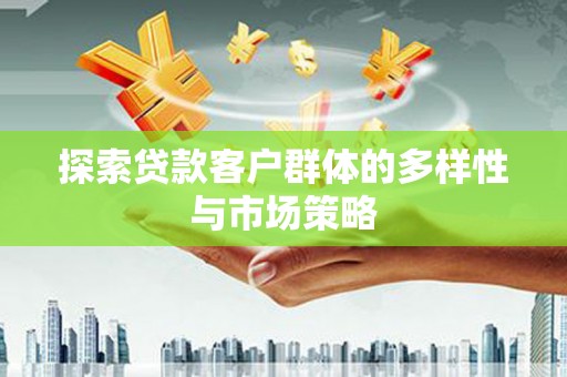 苏家屯探索贷款客户群体的多样性与市场策略