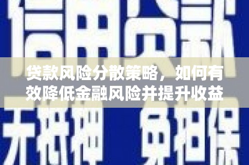 苏家屯贷款风险分散策略，如何有效降低金融风险并提升收益
