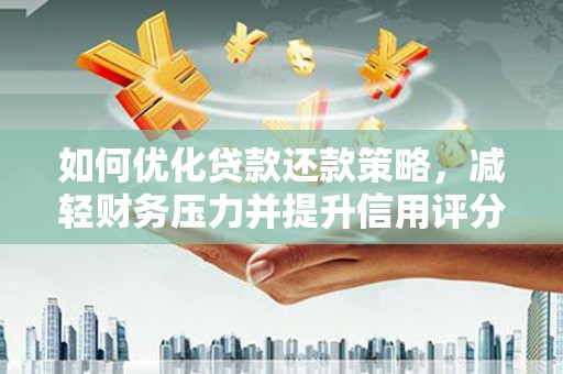 苏家屯如何优化贷款还款策略，减轻财务压力并提升信用评分