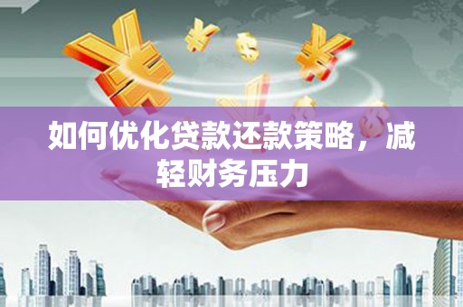 苏家屯如何优化贷款还款策略，减轻财务压力
