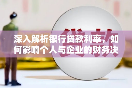 苏家屯深入解析银行贷款利率，如何影响个人与企业的财务决策