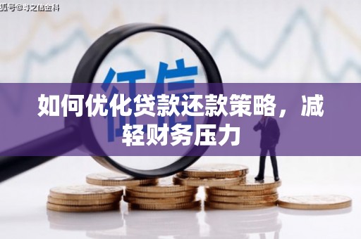 苏家屯如何优化贷款还款策略，减轻财务压力