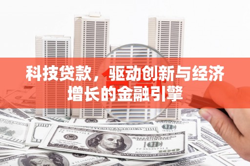 苏家屯科技贷款，驱动创新与经济增长的金融引擎