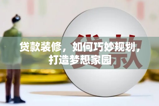 苏家屯贷款装修，如何巧妙规划，打造梦想家园