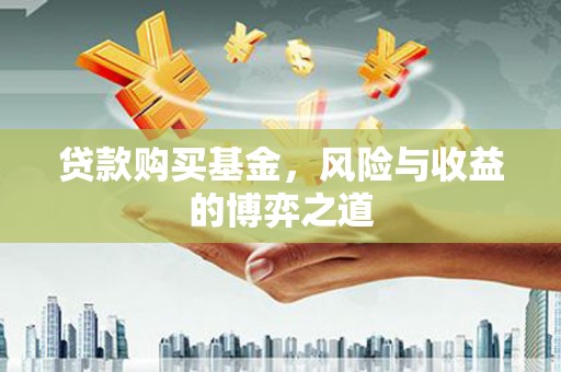 苏家屯贷款购买基金，风险与收益的博弈之道