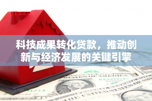 苏家屯科技成果转化贷款，推动创新与经济发展的关键引擎