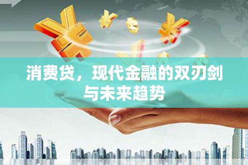 苏家屯消费贷，现代金融的双刃剑与未来趋势