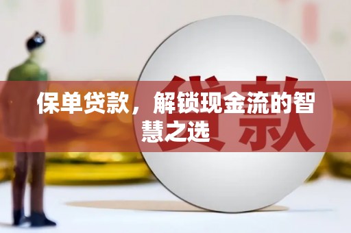 苏家屯保单贷款，解锁现金流的智慧之选