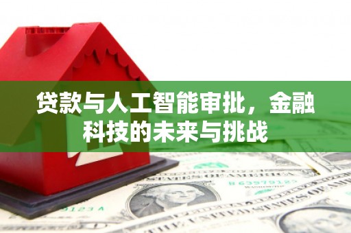 苏家屯贷款与人工智能审批，金融科技的未来与挑战