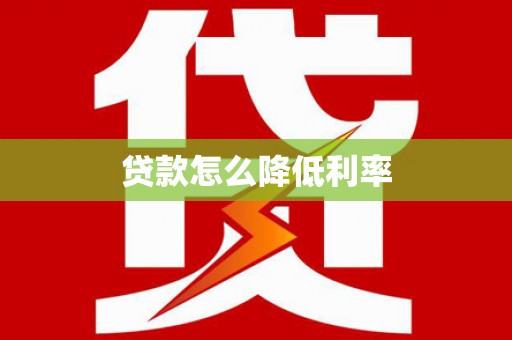 苏家屯贷款怎么降低利率