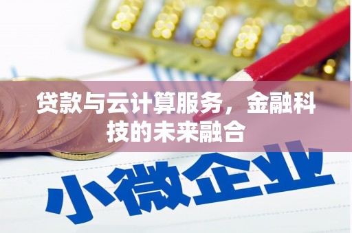 苏家屯贷款与云计算服务，金融科技的未来融合