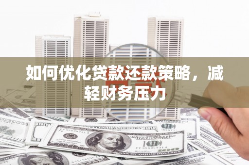 苏家屯如何优化贷款还款策略，减轻财务压力