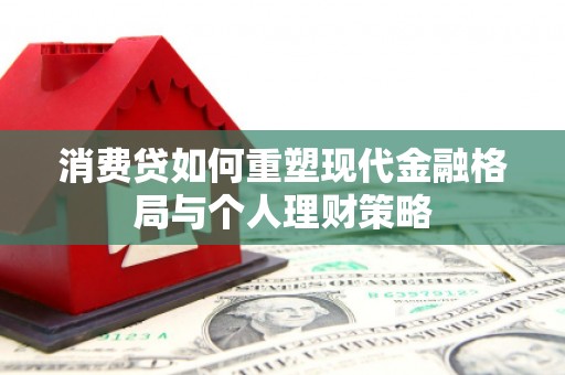 苏家屯消费贷如何重塑现代金融格局与个人理财策略