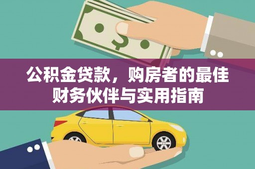 苏家屯公积金贷款，购房者的最佳财务伙伴与实用指南