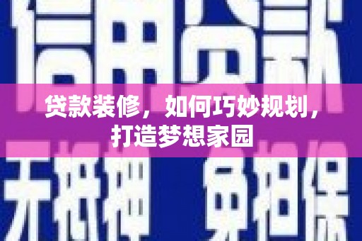苏家屯贷款装修，如何巧妙规划，打造梦想家园