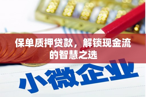 苏家屯保单质押贷款，解锁现金流的智慧之选