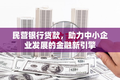 苏家屯民营银行贷款，助力中小企业发展的金融新引擎