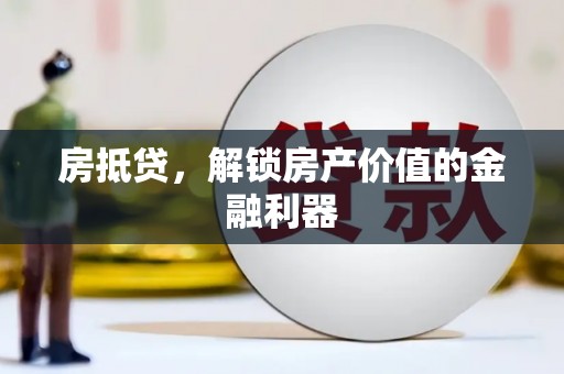 苏家屯房抵贷，解锁房产价值的金融利器